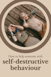 how to help someone with self destructive behavior